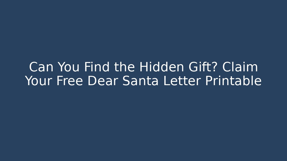 Can You Find the Hidden Gift? Claim Your Free Dear Santa Letter Printable