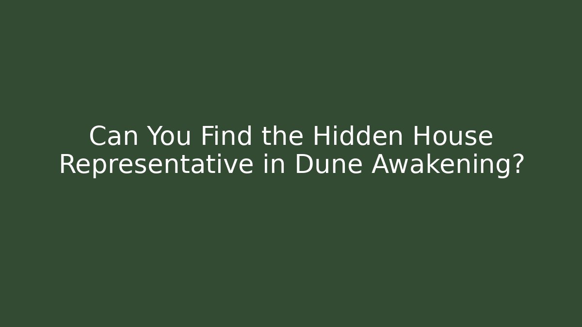 Can You Find the Hidden House Representative in Dune Awakening?