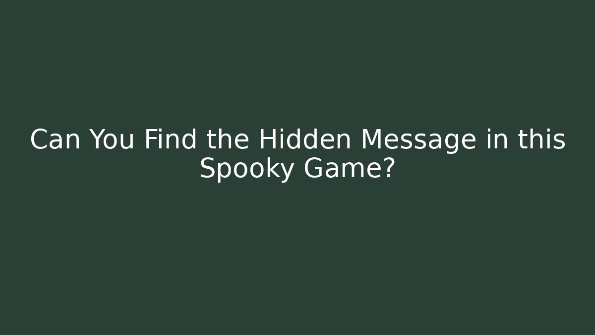 Can You Find the Hidden Message in this Spooky Game?