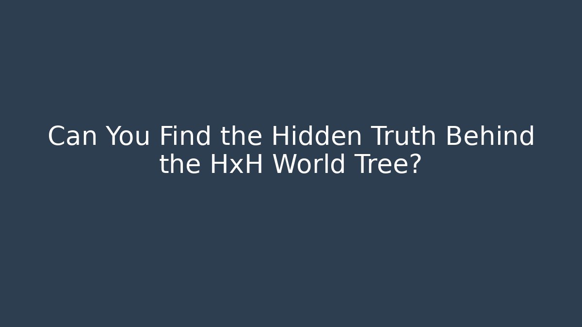 Can You Find the Hidden Truth Behind the HxH World Tree?