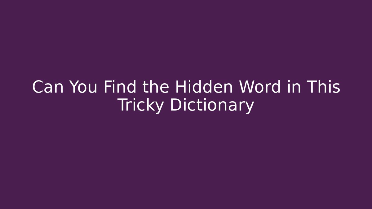 Can You Find the Hidden Word in This Tricky Dictionary