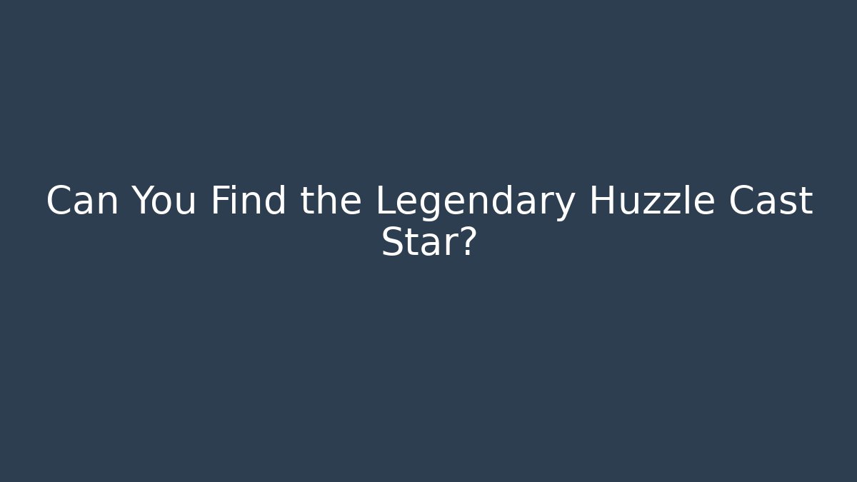 Can You Find the Legendary Huzzle Cast Star?