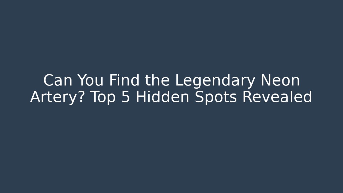 Can You Find the Legendary Neon Artery? Top 5 Hidden Spots Revealed