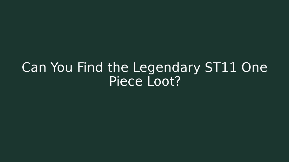 Can You Find the Legendary ST11 One Piece Loot?