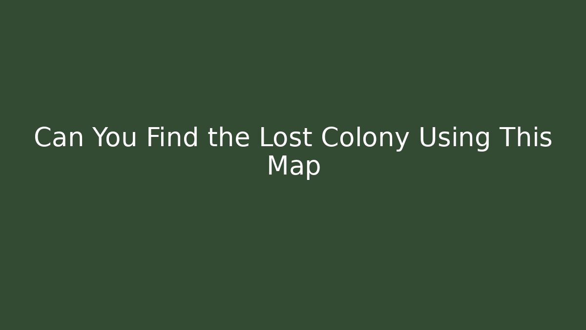 Can You Find the Lost Colony Using This Map