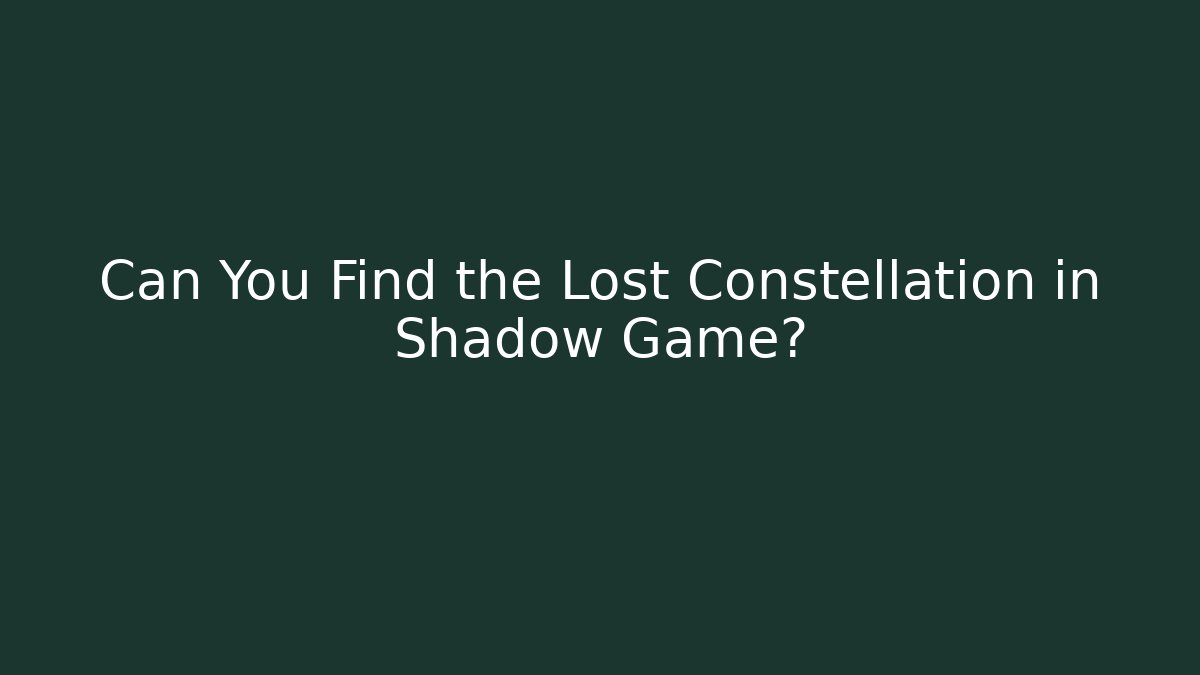 Can You Find the Lost Constellation in Shadow Game?
