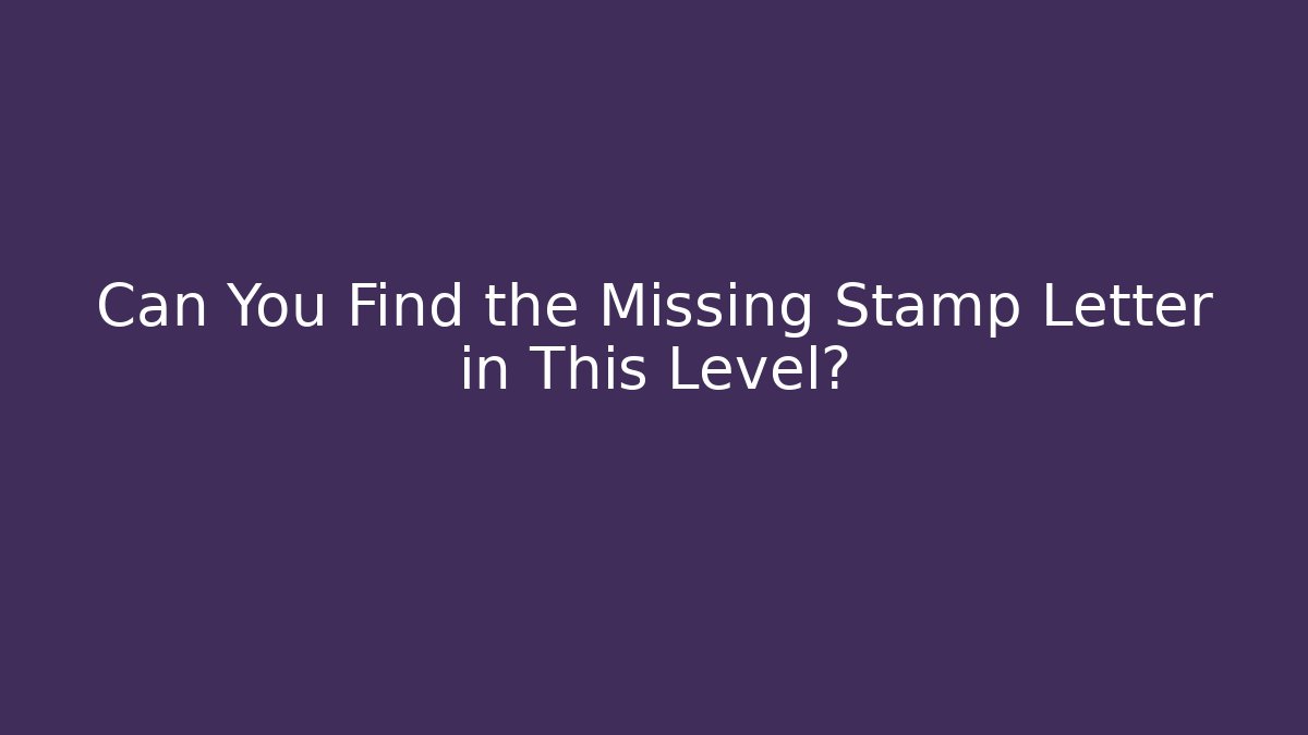 Can You Find the Missing Stamp Letter in This Level?