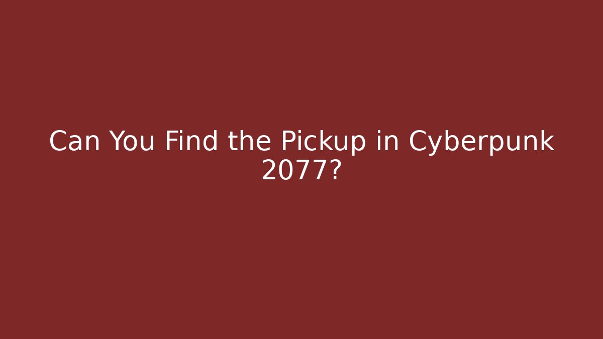 Can You Find the Pickup in Cyberpunk 2077?