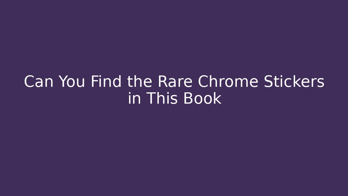 Can You Find the Rare Chrome Stickers in This Book
