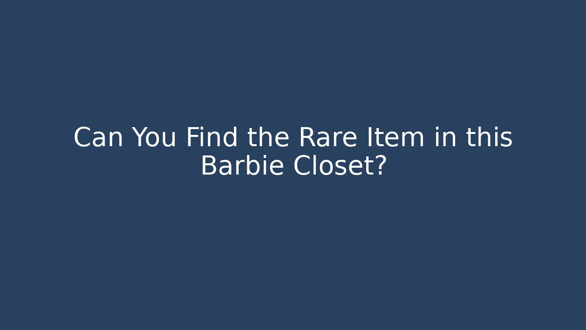 Can You Find the Rare Item in this Barbie Closet?