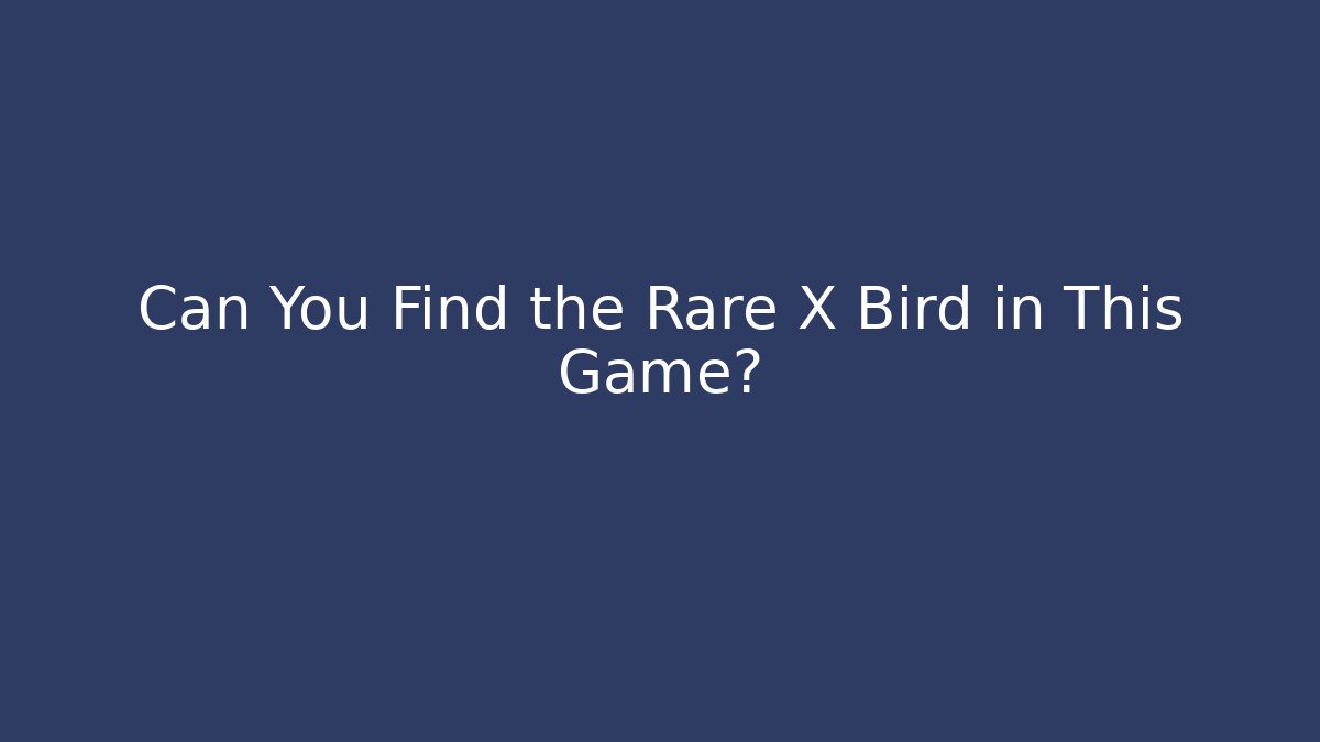Can You Find the Rare X Bird in This Game?