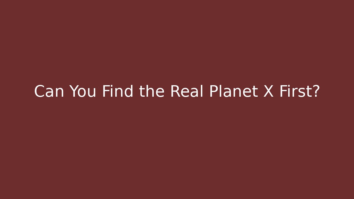Can You Find the Real Planet X First?