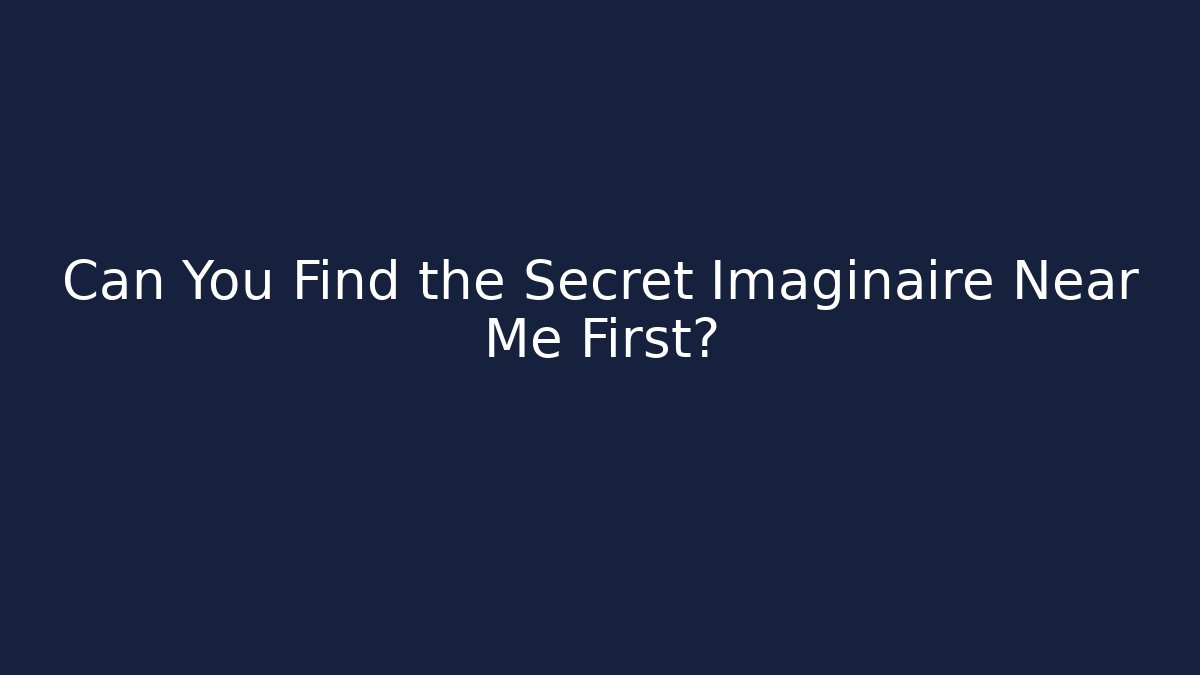 Can You Find the Secret Imaginaire Near Me First?