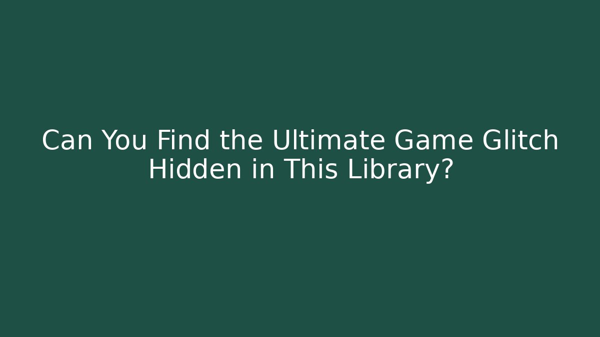 Can You Find the Ultimate Game Glitch Hidden in This Library?