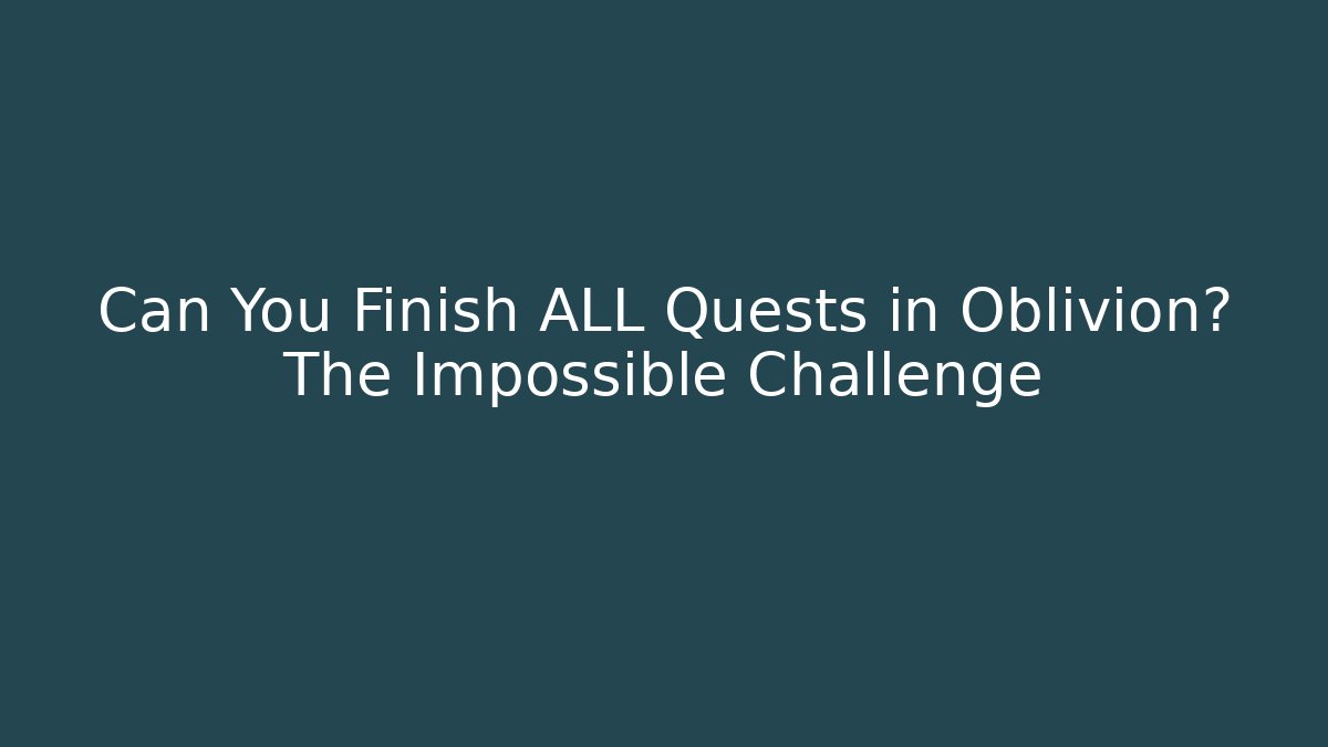 Can You Finish ALL Quests in Oblivion? The Impossible Challenge