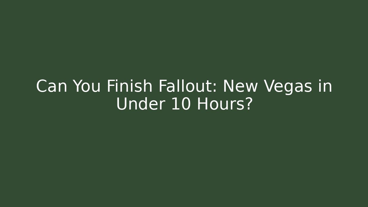 Can You Finish Fallout: New Vegas in Under 10 Hours?