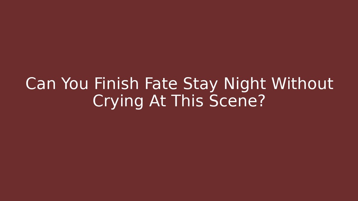Can You Finish Fate Stay Night Without Crying At This Scene?