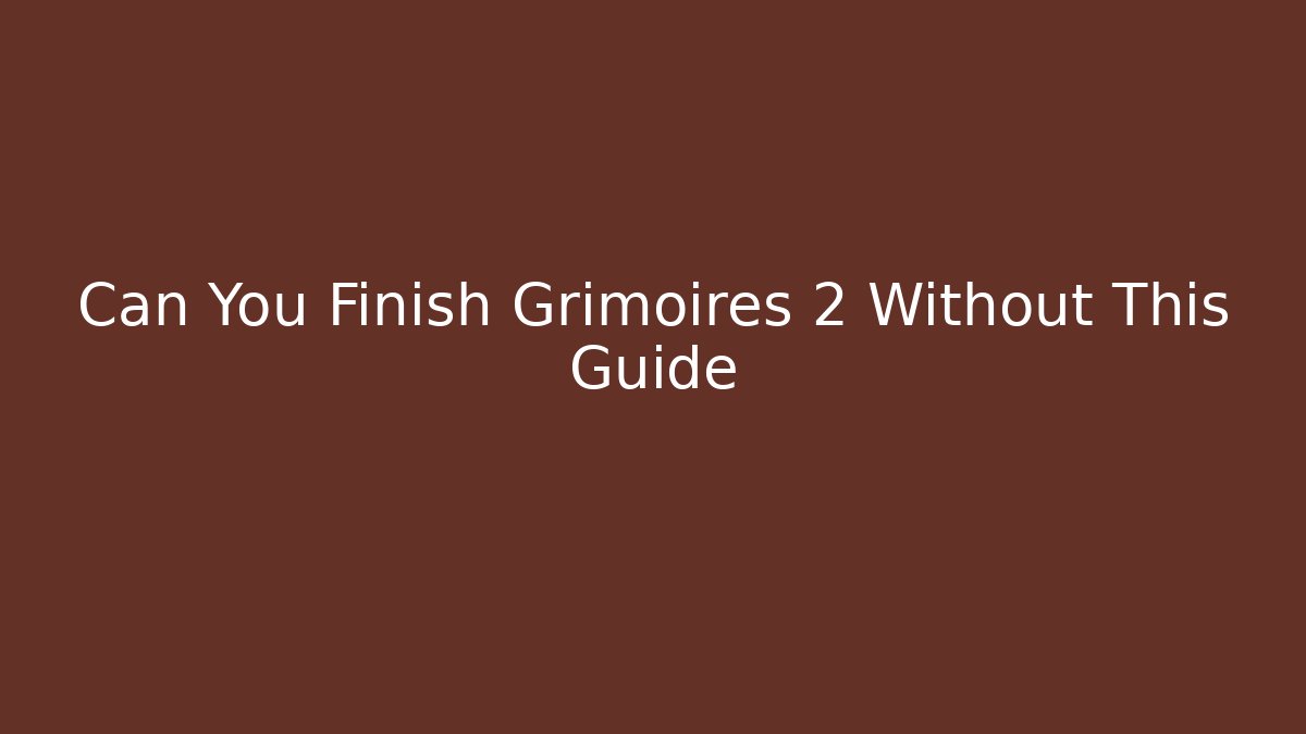 Can You Finish Grimoires 2 Without This Guide
