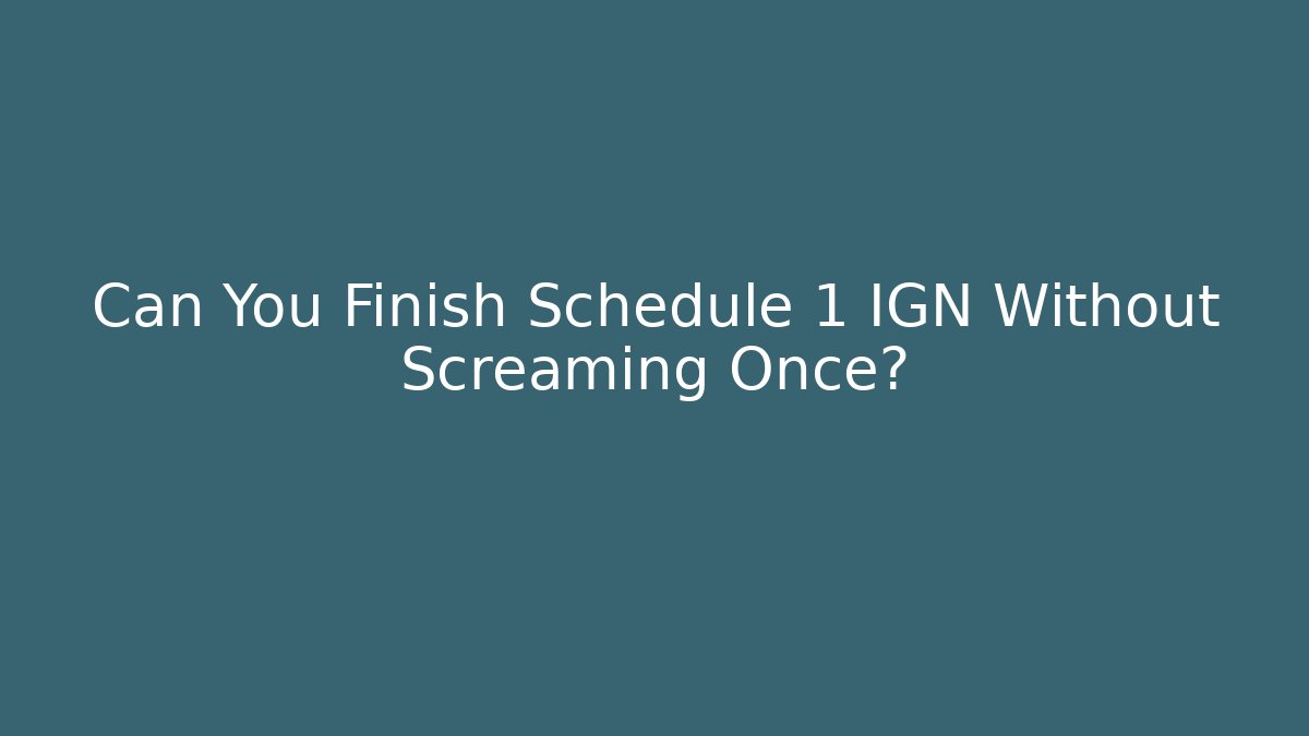 Can You Finish Schedule 1 IGN Without Screaming Once? - Felix Cat Insurance