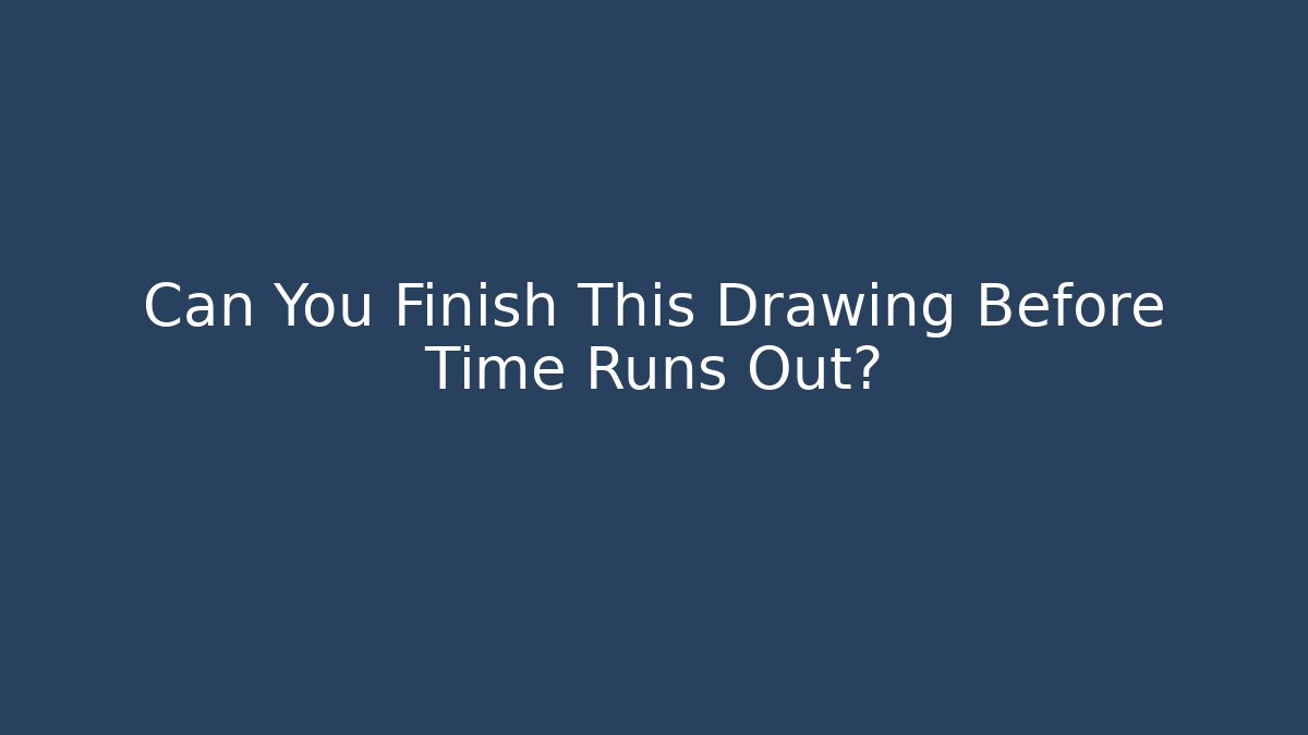Can You Finish This Drawing Before Time Runs Out?