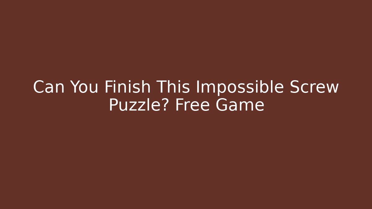 Can You Finish This Impossible Screw Puzzle? Free Game