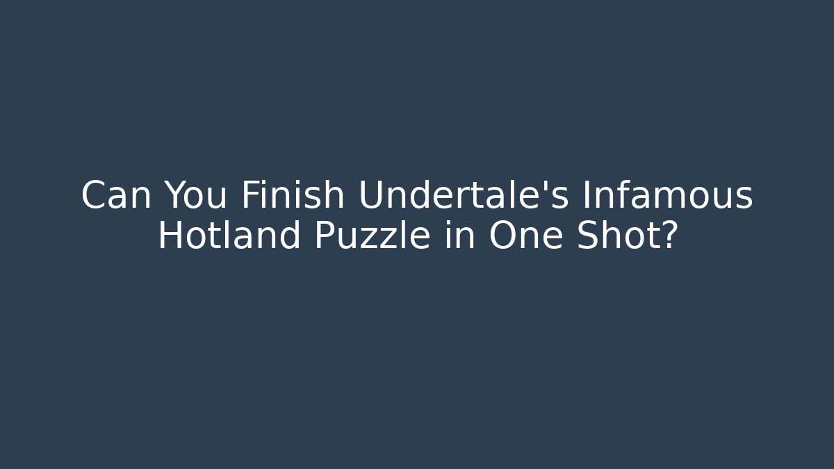 Can You Finish Undertale's Infamous Hotland Puzzle in One Shot?