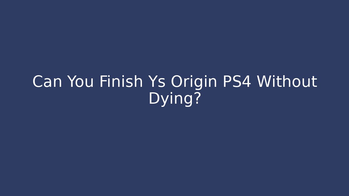 Can You Finish Ys Origin PS4 Without Dying?