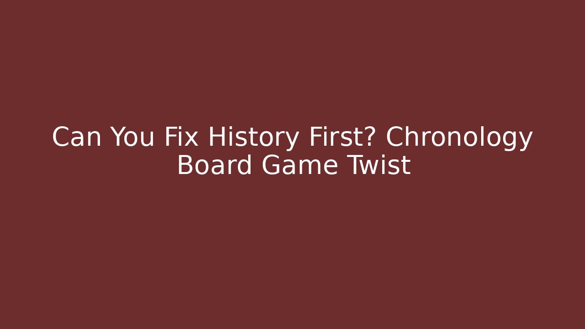Can You Fix History First? Chronology Board Game Twist - Felix Cat Insurance