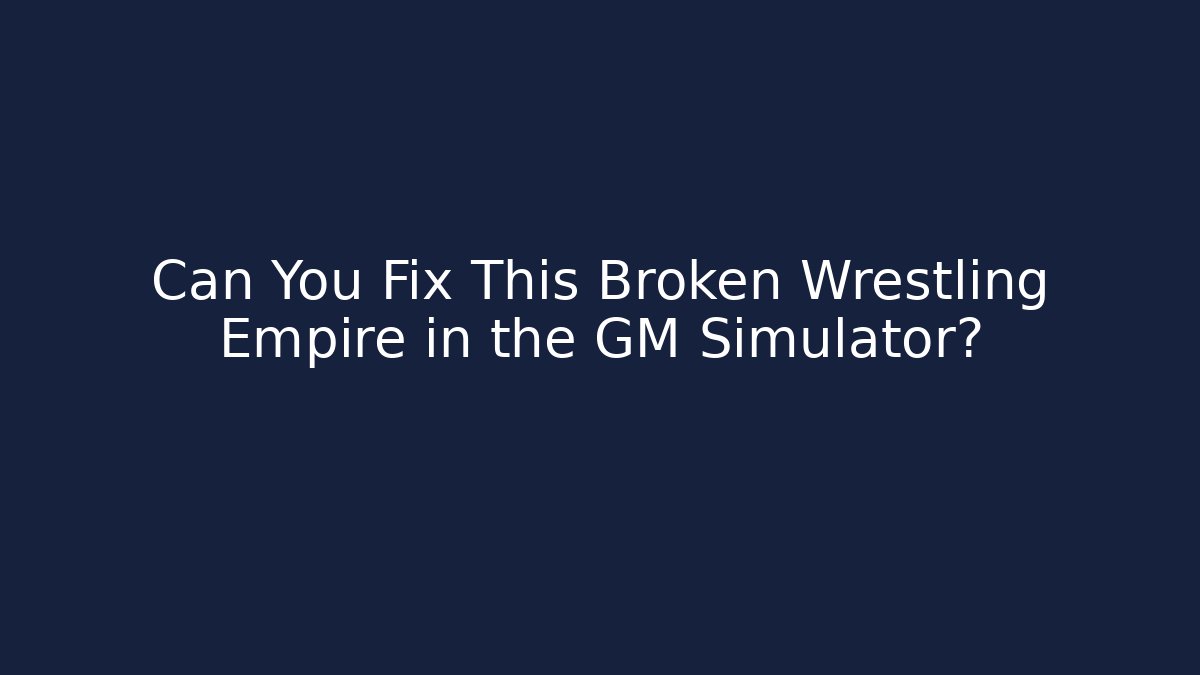 Can You Fix This Broken Wrestling Empire in the GM Simulator?