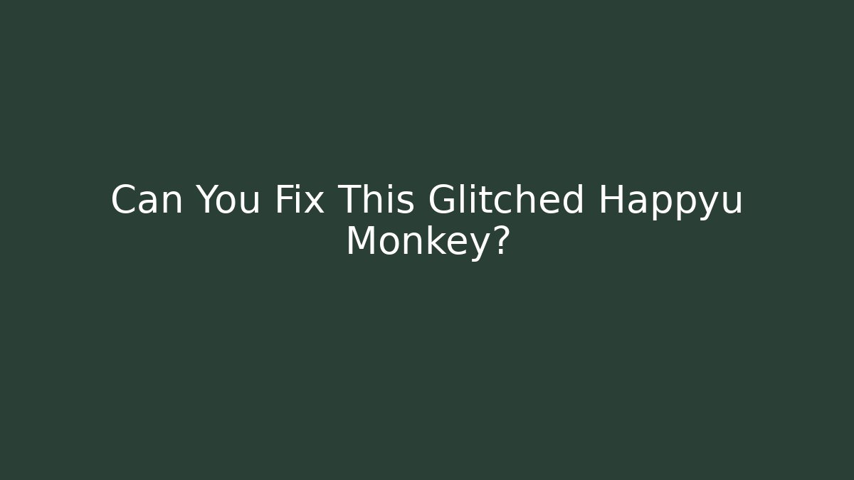 Can You Fix This Glitched Happyu Monkey?