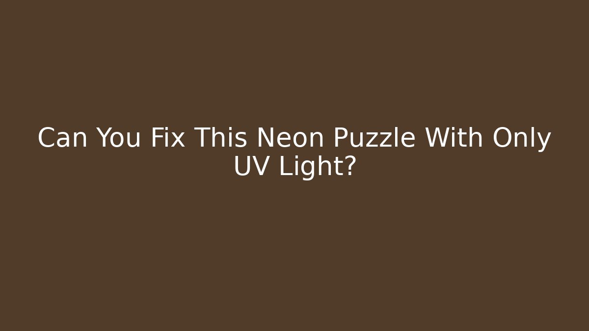 Can You Fix This Neon Puzzle With Only UV Light?