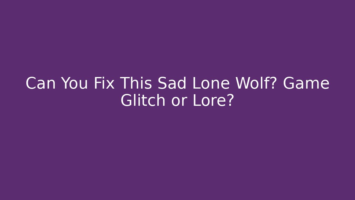 Can You Fix This Sad Lone Wolf? Game Glitch or Lore?