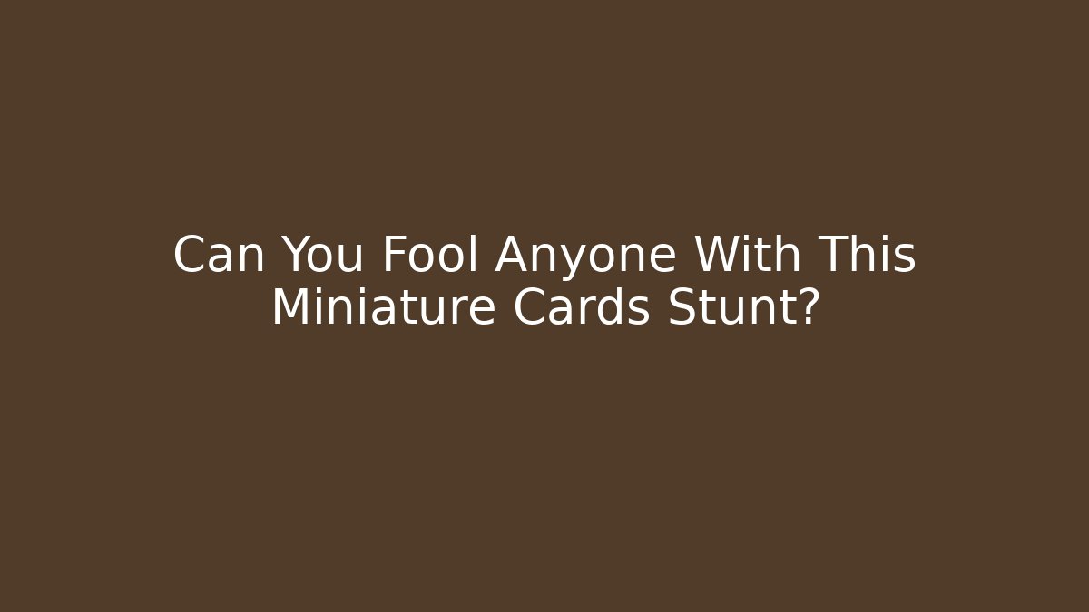 Can You Fool Anyone With This Miniature Cards Stunt?