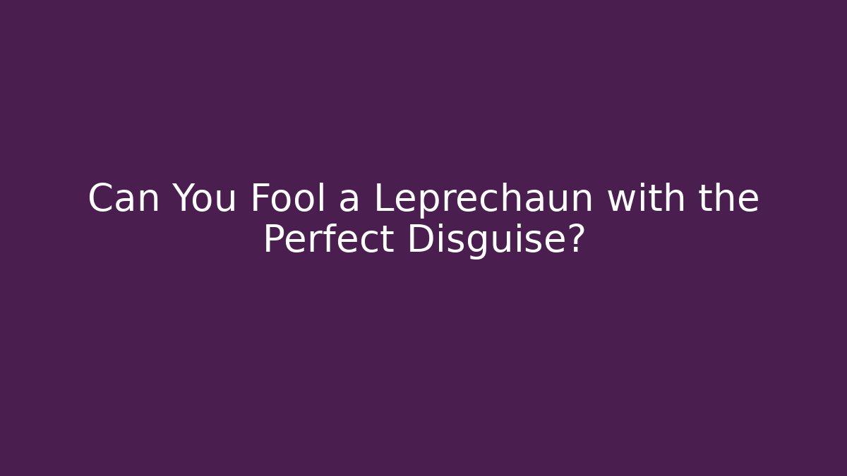 Can You Fool a Leprechaun with the Perfect Disguise?