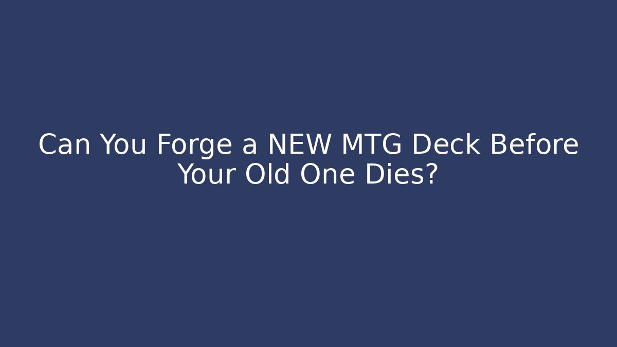 Can You Forge a NEW MTG Deck Before Your Old One Dies?
