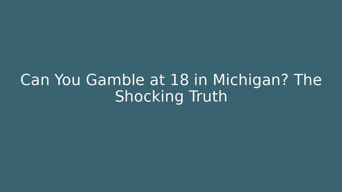 Can You Gamble at 18 in Michigan? The Shocking Truth