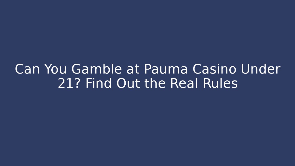 Can You Gamble at Pauma Casino Under 21? Find Out the Real Rules