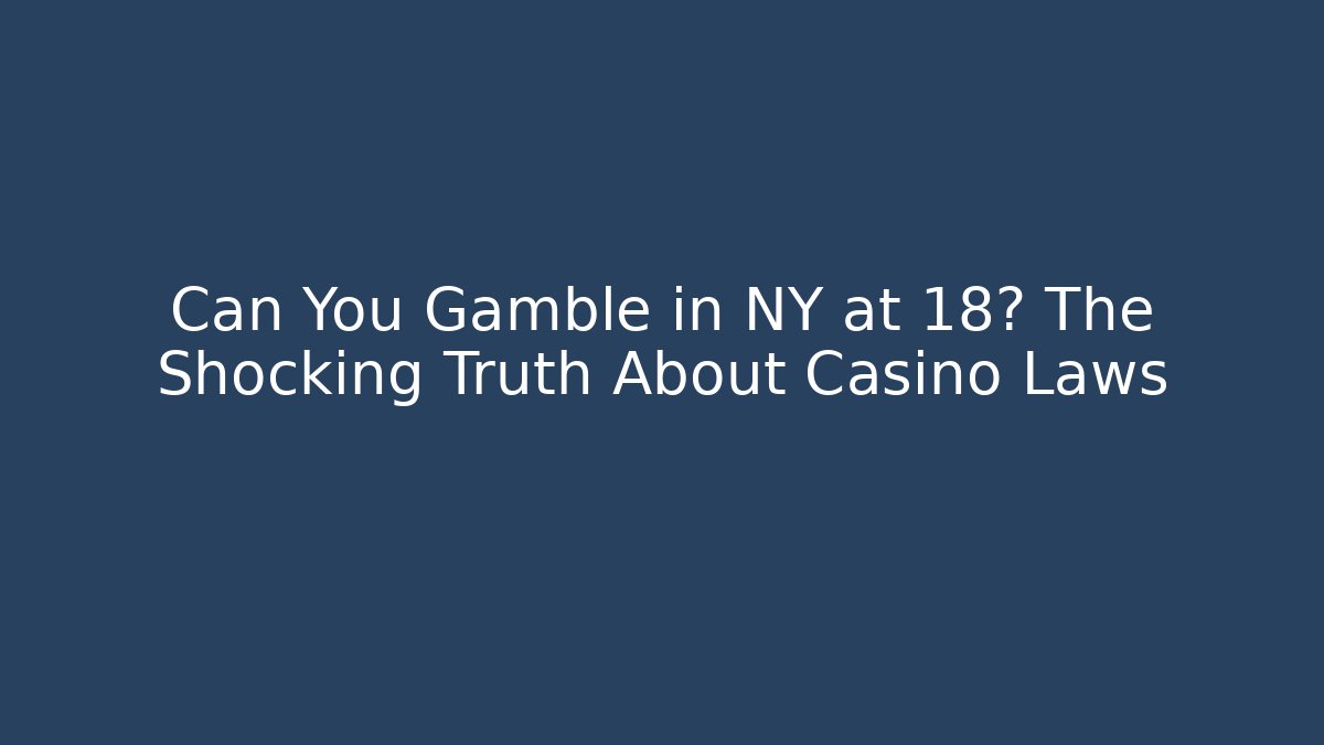 Can You Gamble in NY at 18? The Shocking Truth About Casino Laws