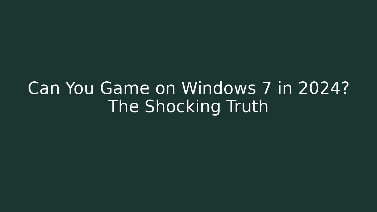 Can You Game on Windows 7 in 2024? The Shocking Truth - Felix Cat Insurance