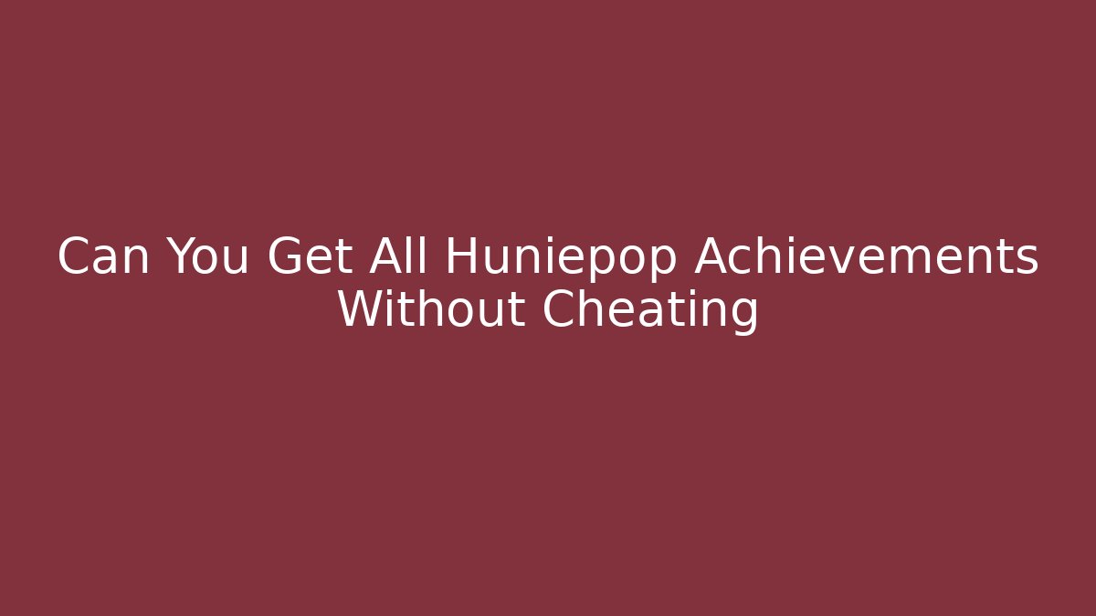 Can You Get All Huniepop Achievements Without Cheating