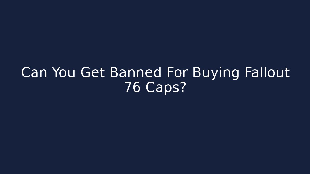 Can You Get Banned For Buying Fallout 76 Caps?