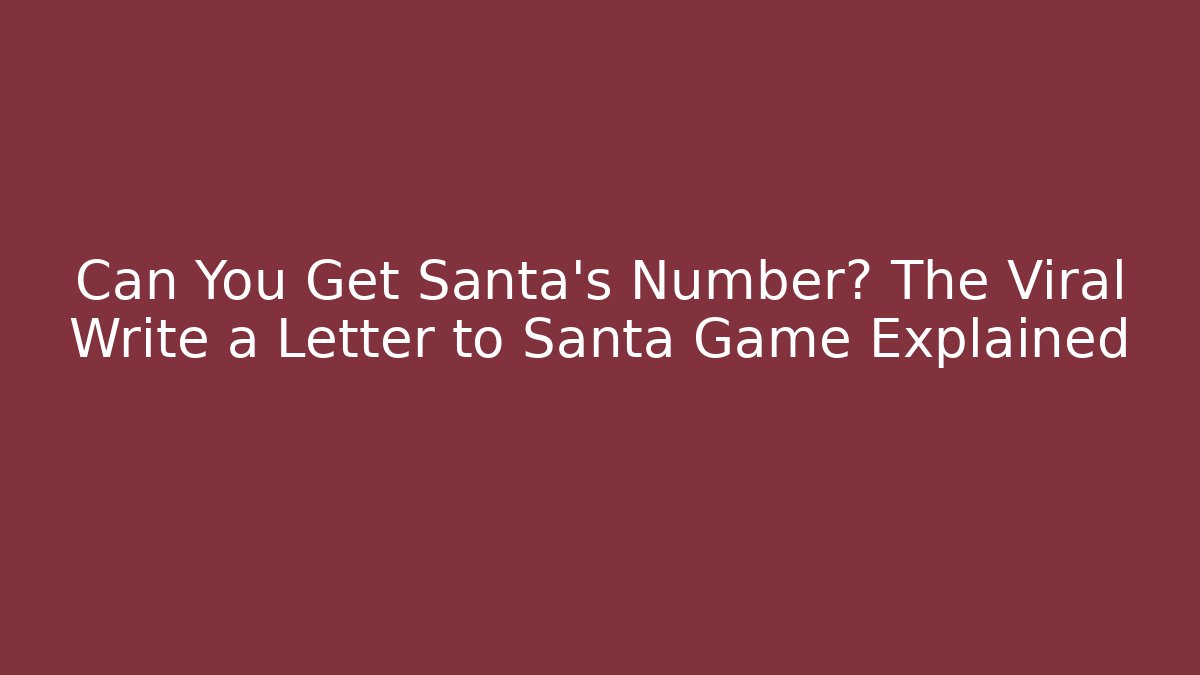 Can You Get Santa’s Number? The Viral Write a Letter to Santa Game Explained