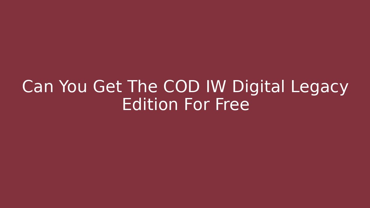 Can You Get The COD IW Digital Legacy Edition For Free