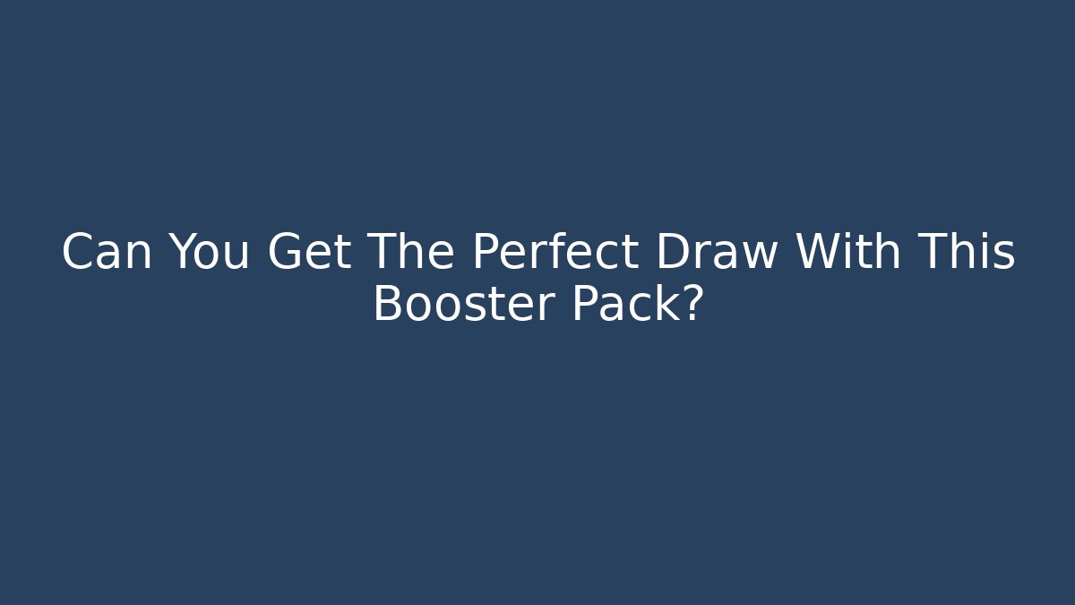 Can You Get The Perfect Draw With This Booster Pack?