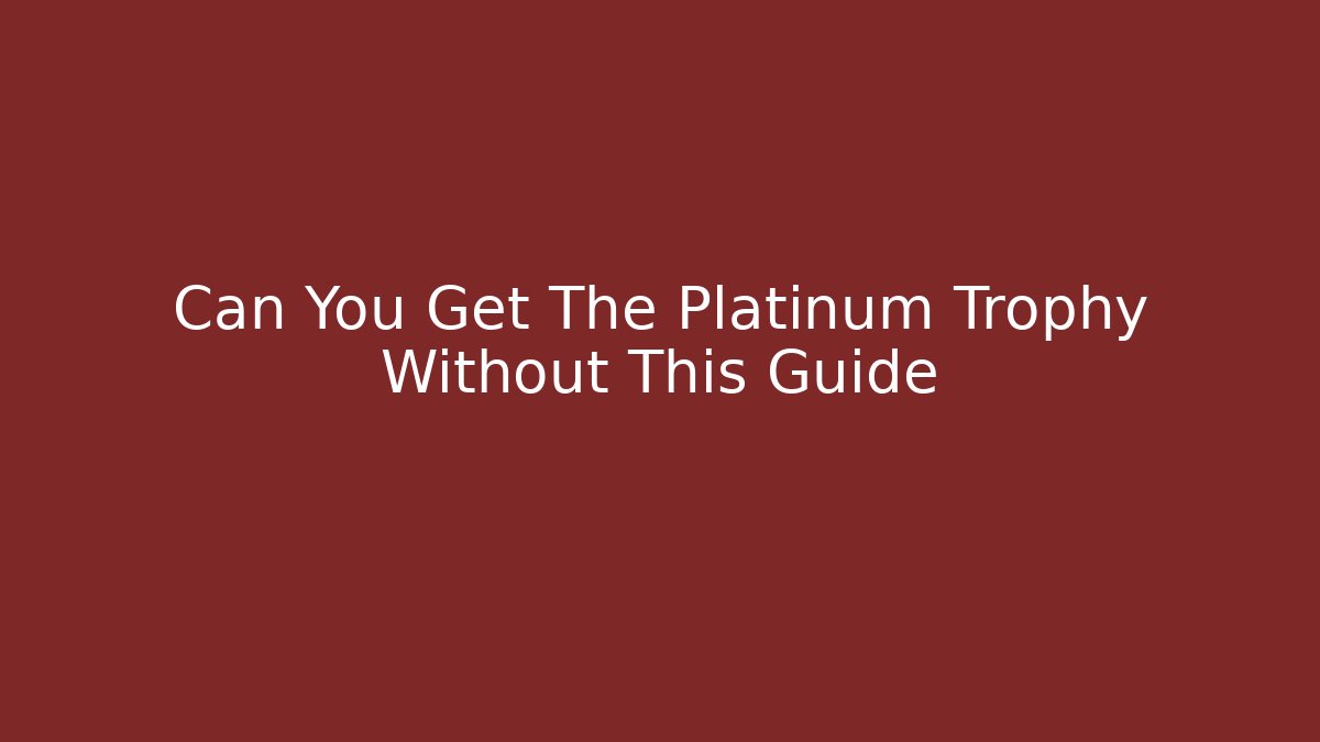 Can You Get The Platinum Trophy Without This Guide - Felix Cat Insurance