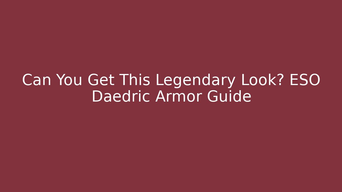 Can You Get This Legendary Look? ESO Daedric Armor Guide - Felix Cat Insurance
