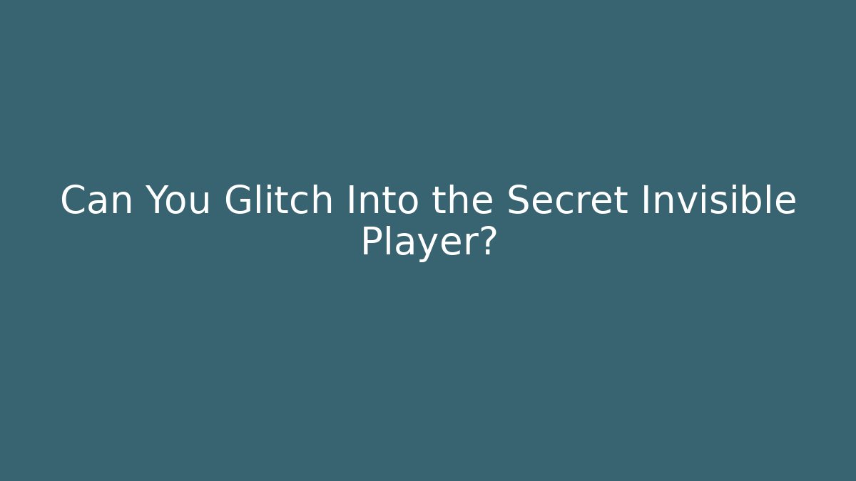 Can You Glitch Into the Secret Invisible Player?