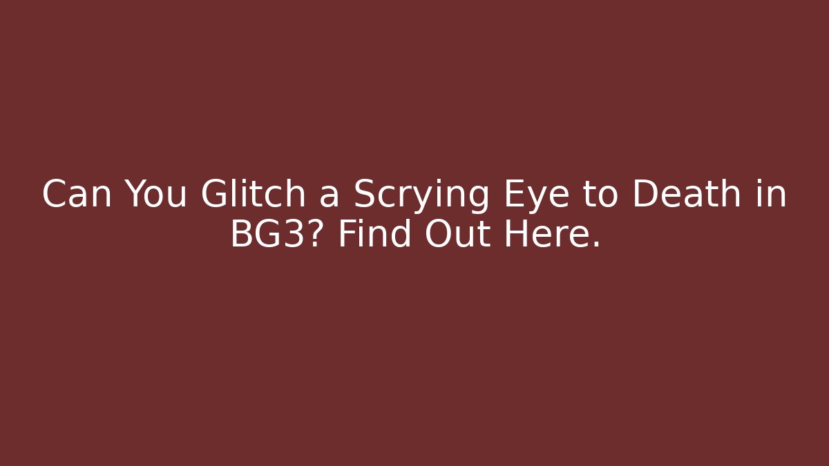 Can You Glitch a Scrying Eye to Death in BG3? Find Out Here.