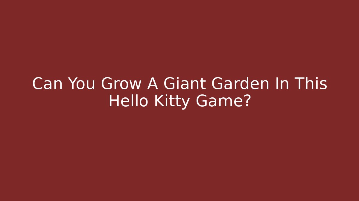 Can You Grow A Giant Garden In This Hello Kitty Game?