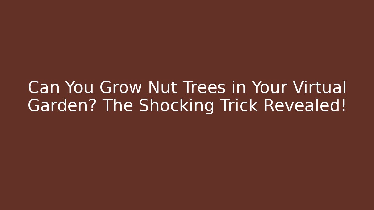Can You Grow Nut Trees in Your Virtual Garden? The Shocking Trick Revealed!
